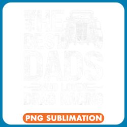 mens funny best dads have daughters love drag racing fathers day png