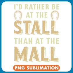 mens id rather be at the stall than at the mall equestrian png