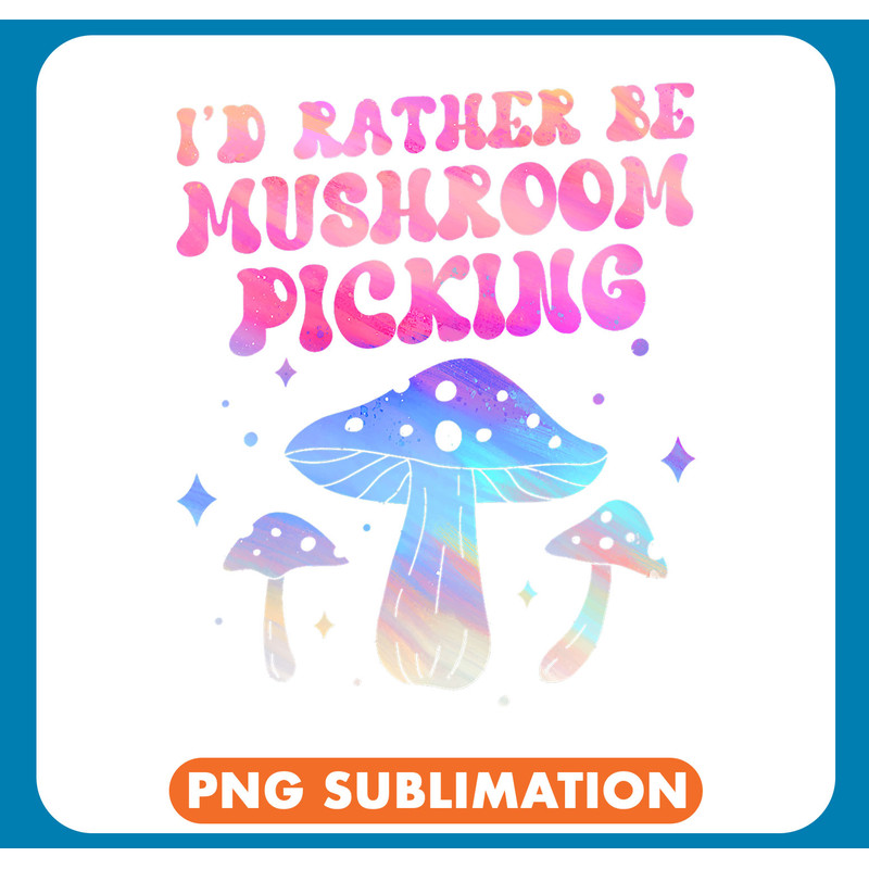 Mushroom Gift Id Rather Be Mushroom Picking Picker Collect Collecting 3 .jpg