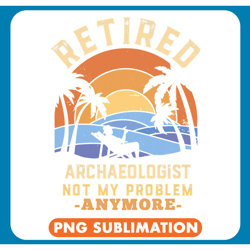 Retired archaeologist not my Problem anymore Retirement 1 .jpg