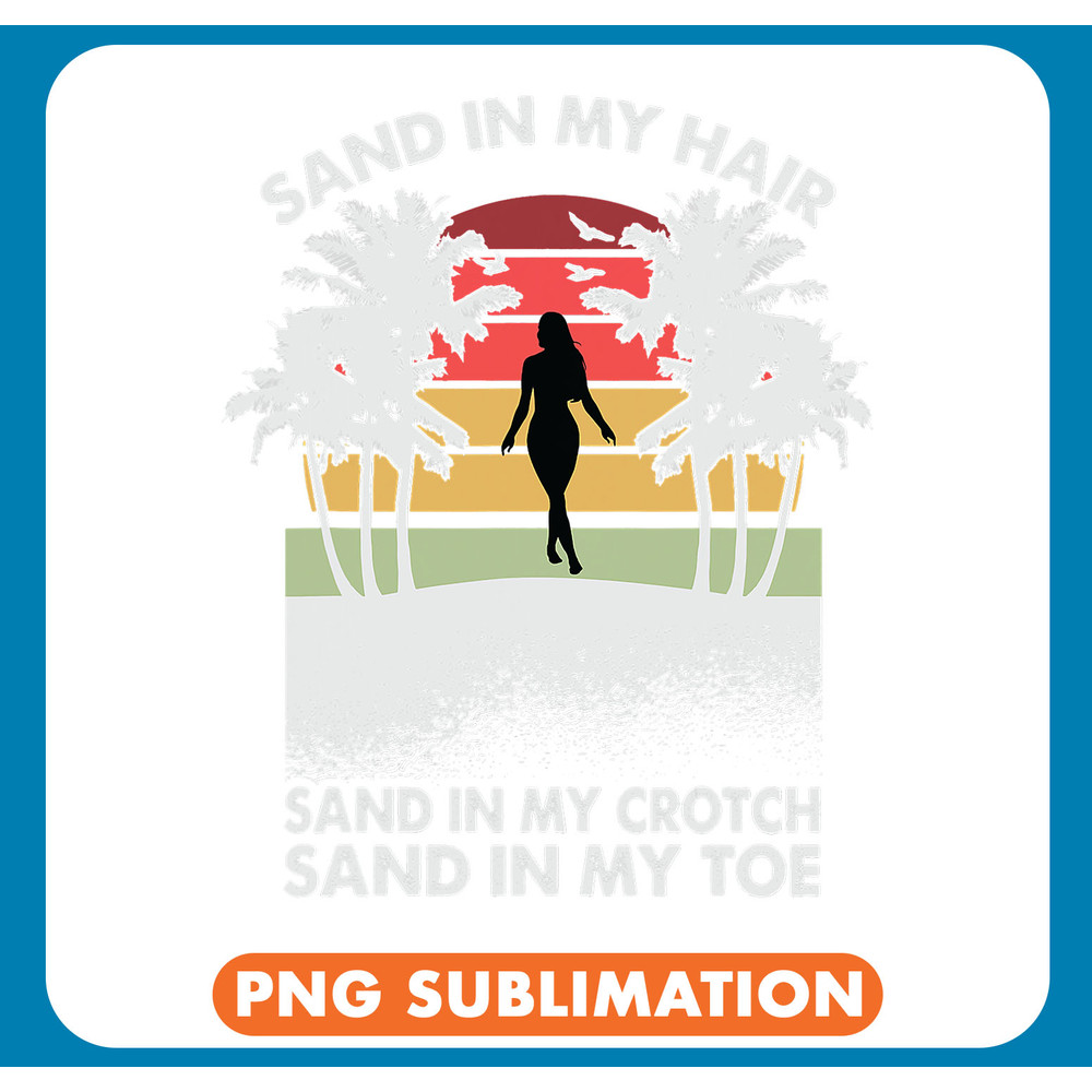 Sand In My Hair Sand In My Crotch Sand In My Toes .jpg