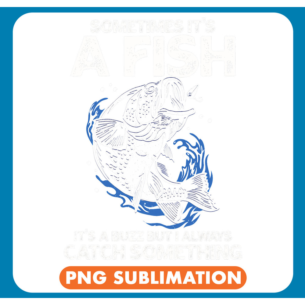 Sometimes Its A Fish Other Times Its A Buzz Funny Fishing .jpg