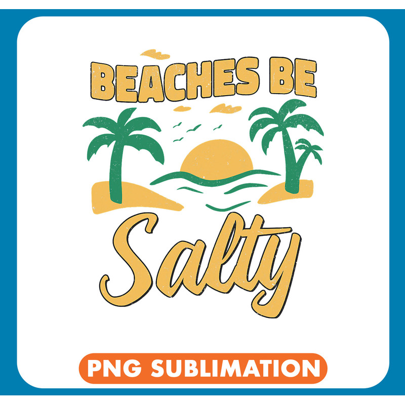 Summer Beaches Be Salty .jpg