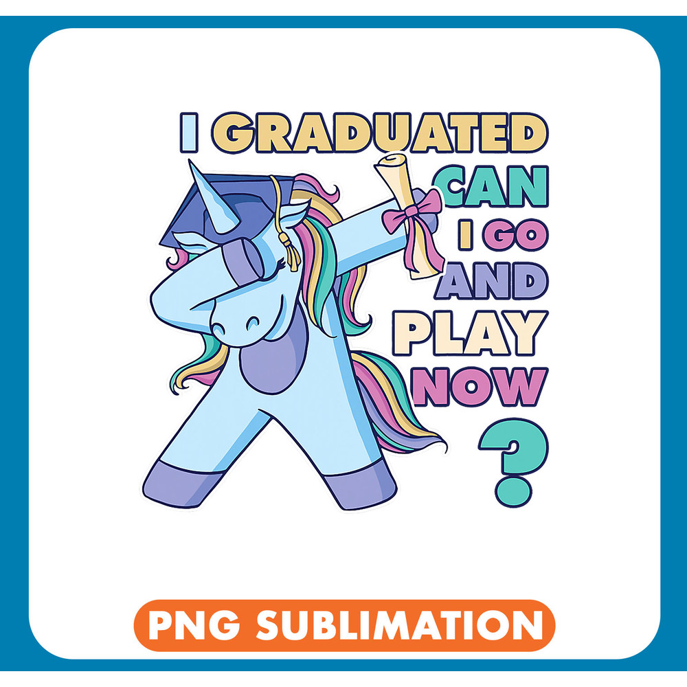 Unicorns I Graduated Can I Go And Play Now. Dabbing Unicorn Graduate .jpg