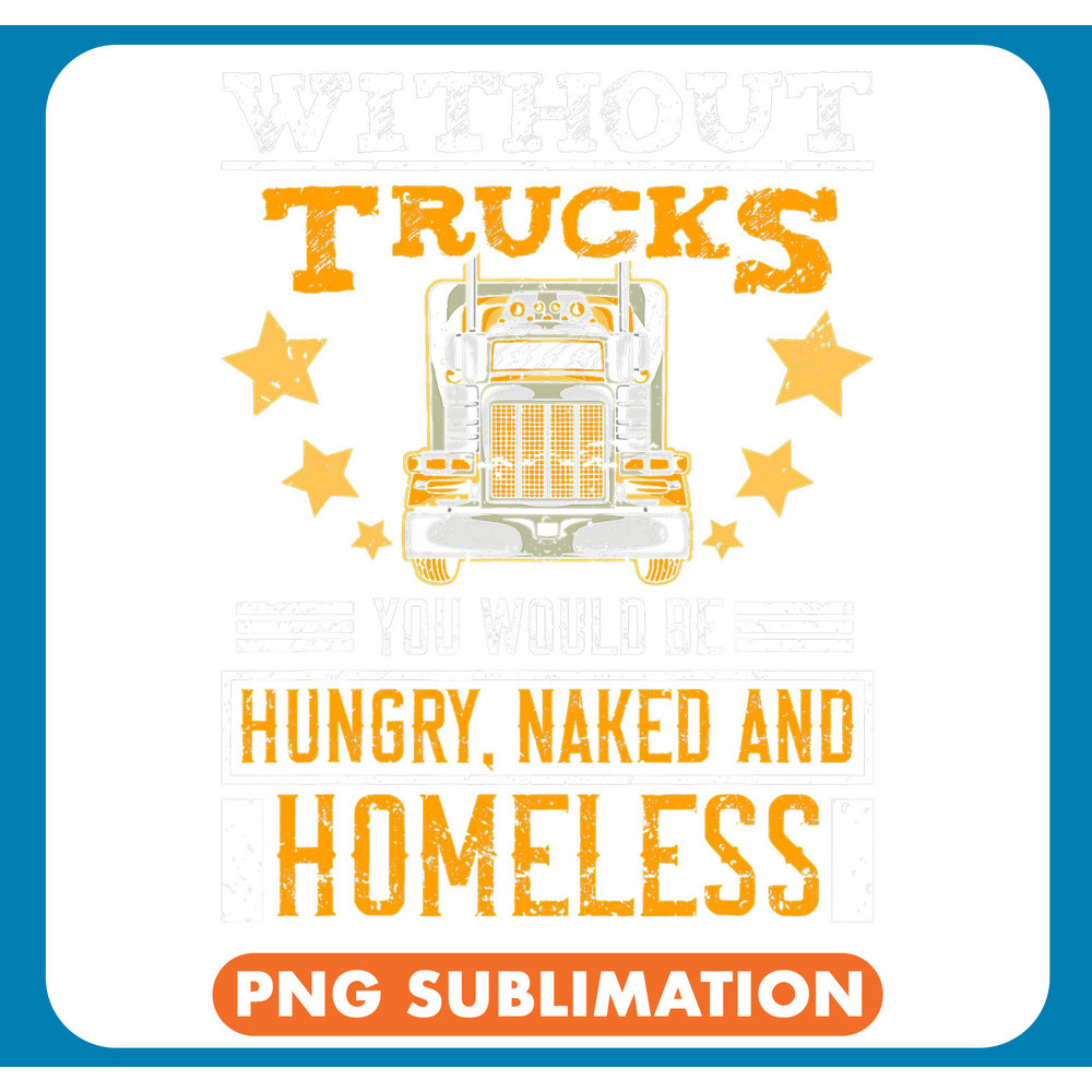 Without Trucks You Would Be Homeless Cool Statement Trucker 2 .jpg