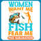 Women Want Me Fish Fear Me Fishing Funny Fisherman .jpg