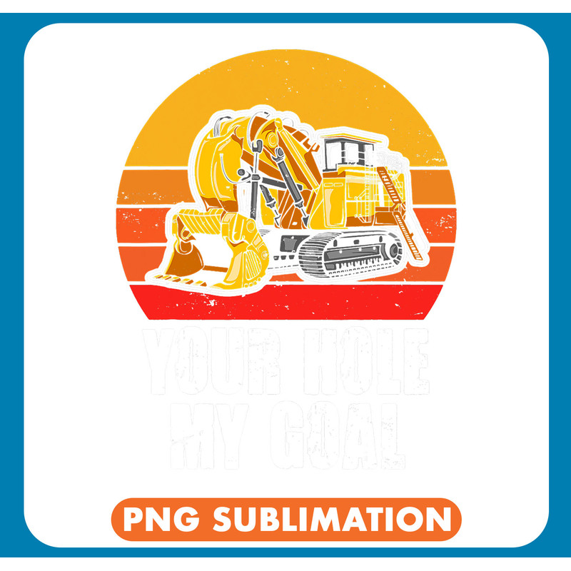 Your Hole My Goal Excavator Funny Excavation Graphic For Men .jpg