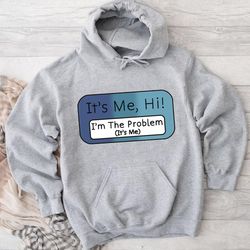 Its Me Hi Im The Problem Its Me Hoodie, hoodies for women, hoodies for men