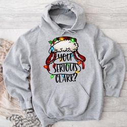 You Serious Clark, Funny Holiday, Family Christmas Hoodie, hoodies for women, hoodies for men