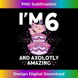 I'm 6 bday Axolotl party cute 6th Birthday Kids Axolotl - Bespoke Sublimation Digital File - Pioneer New Aesthetic Frontiers