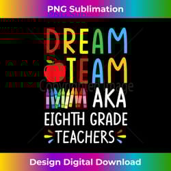 dream team aka eighth grade teacher - funny back to school - edgy sublimation digital file - infuse everyday with a celebratory spirit