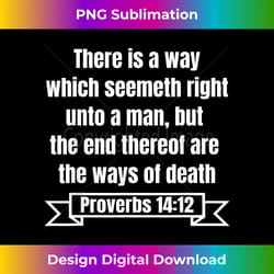 proverbs 1412 there is a way which seemeth right.... - bespoke sublimation digital file - immerse in creativity with every design