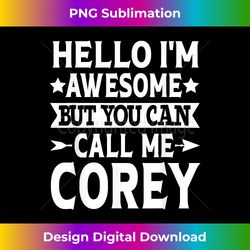 Corey - Hello I'm Awesome Call Me Corey First Name - Contemporary PNG Sublimation Design - Immerse in Creativity with Every Design