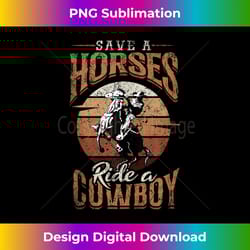 save a horse - ride a cowboy rodeo cowboy - sleek sublimation png download - immerse in creativity with every design