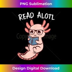 Axolotl Reading a Book, Read Alotl Books Funny Axolotl Book - Contemporary PNG Sublimation Design - Chic, Bold, and Uncompromising