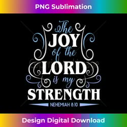 the joy of the lord is my strength - timeless png sublimation download - spark your artistic genius