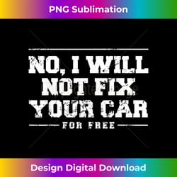 no i will not fix your car for free funny mechanic - crafted sublimation digital download - craft with boldness and assurance