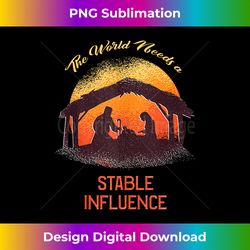 World Needs a Stable Influence Nativity Christmas Baby Jesus - Edgy Sublimation Digital File - Channel Your Creative Rebel