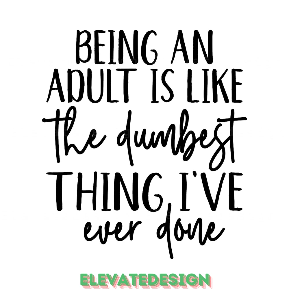 Being-an-Adult-is-Like-the-Dumbest-Digital-Download-Files-SVG200624CF3123.png