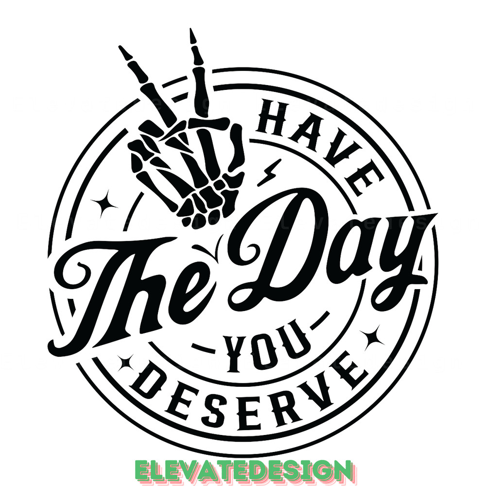 Have-the-Day-You-Deserve-SVG-Digital-Download-Files-SVG200624CF2557.png