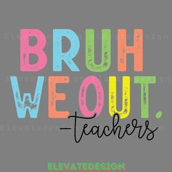 bruh we out teachers svg digital download files