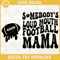 Somebodys Loud Mouth Football Mama SVG PNG DXF EPS Cricut.jpg