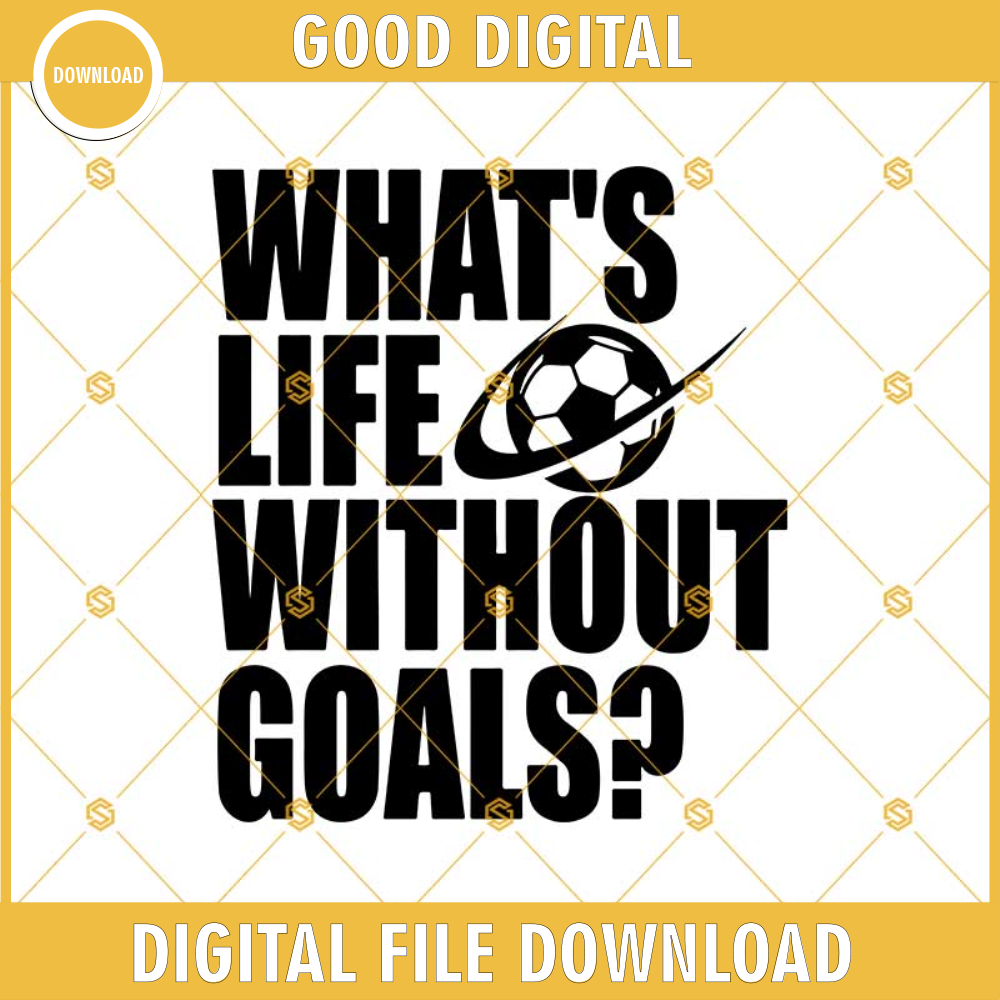 What's Life Without Goals Soccer Player Girl Boy Ball Net Coach Svg Dxf Png Eps Print Cutting Cut File Silhouette Cameo, Cricut Explore.jpg