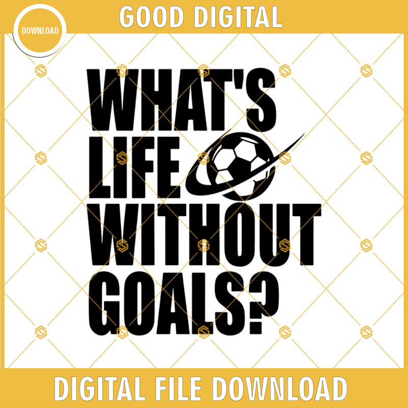 What's Life Without Goals Soccer Player Girl Boy Ball Net Coach Svg Dxf Png Eps Print Cutting Cut File Silhouette Cameo, Cricut Explore.jpg