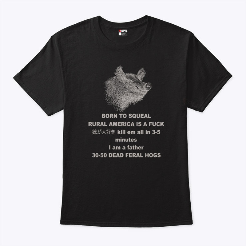 30-50 Feral Hog Born To Squeal Rural America Is A Fuck Shirt.jpg