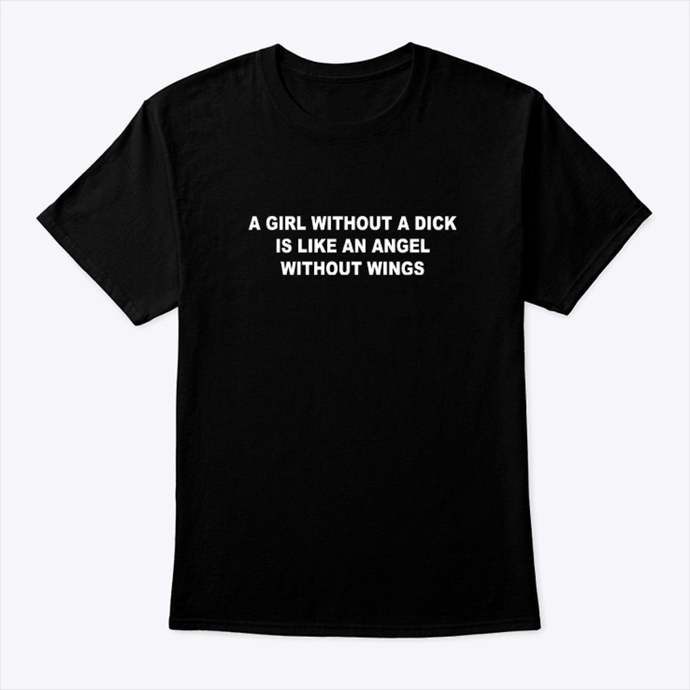 A Girl Without Dick Is Like An Angel Without Wings Shirt.jpg