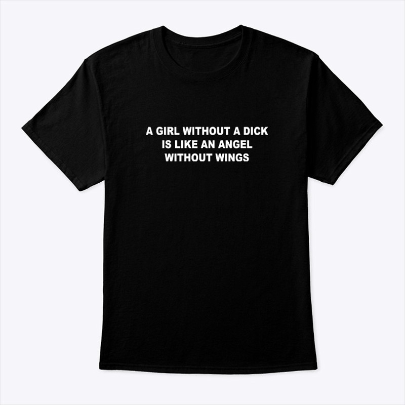 A Girl Without Dick Is Like An Angel Without Wings Shirt.jpg