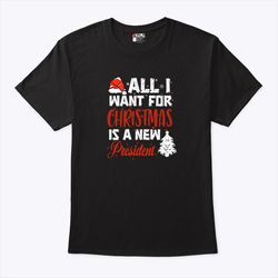 all i want for christmas is a new president t shirt