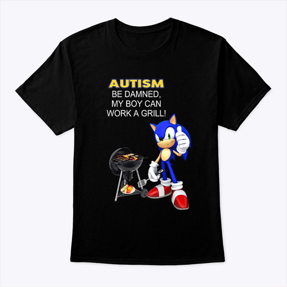 Autism Be Damned My Boy Can Work A Grill Sonic Shirt.jpg