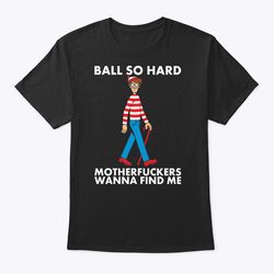 ball so hard waldo shirt motherfuckers wanna find me waldo