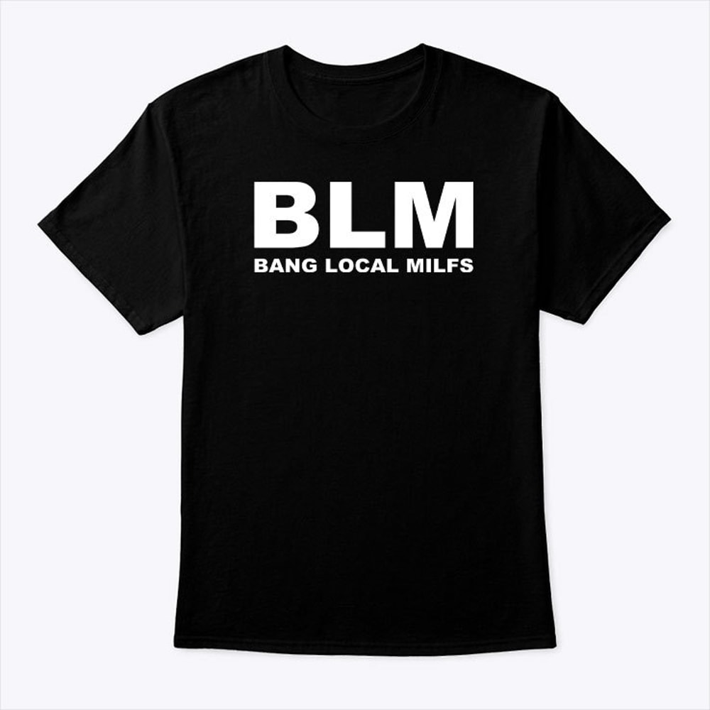 BLM Bang Local Milfs Shirt.jpg