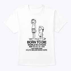 born to die world is fuck garfield jon shirt