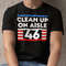 Clean Up On Aisle 46 Anti Joe Biden Shirt.jpg