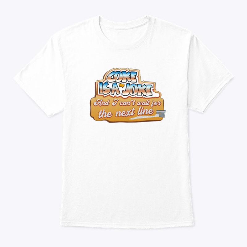 Coke Is A Joke And I Can't Wait For The Next Line Shirt.jpg