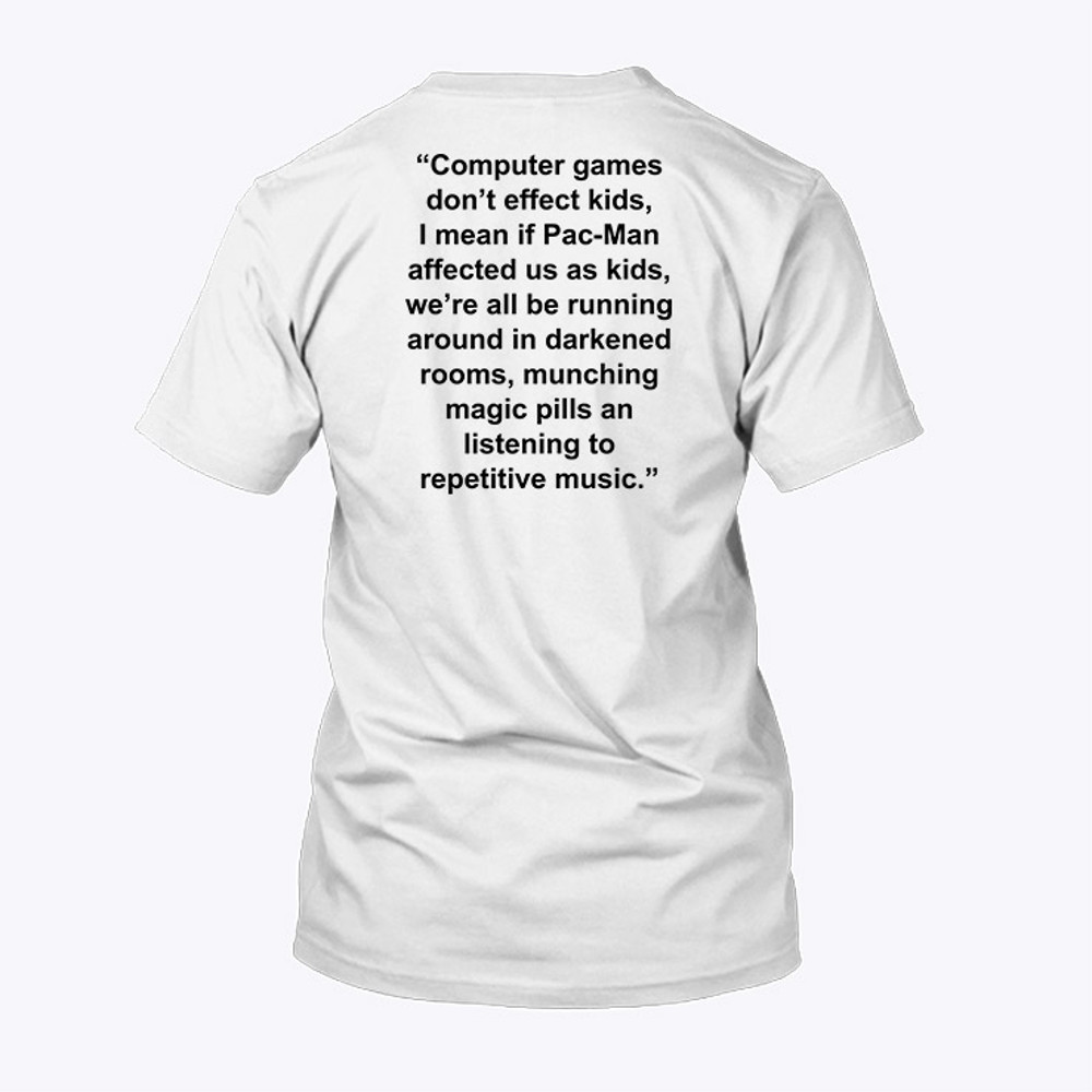 Computer Games Don't Affect Kids Shirt I Mean If Pac-Man Affected Us As Kids.jpg