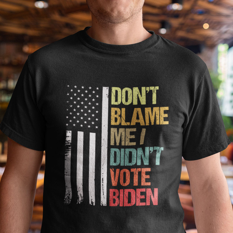 Don't Blame I Didn't Vote Biden Shirt Anti Biden.jpg