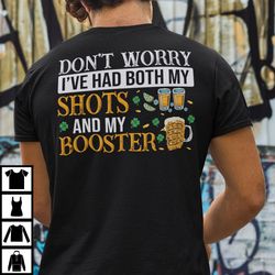 dont worry ive had both my shots and booster funny vaccine t shirt
