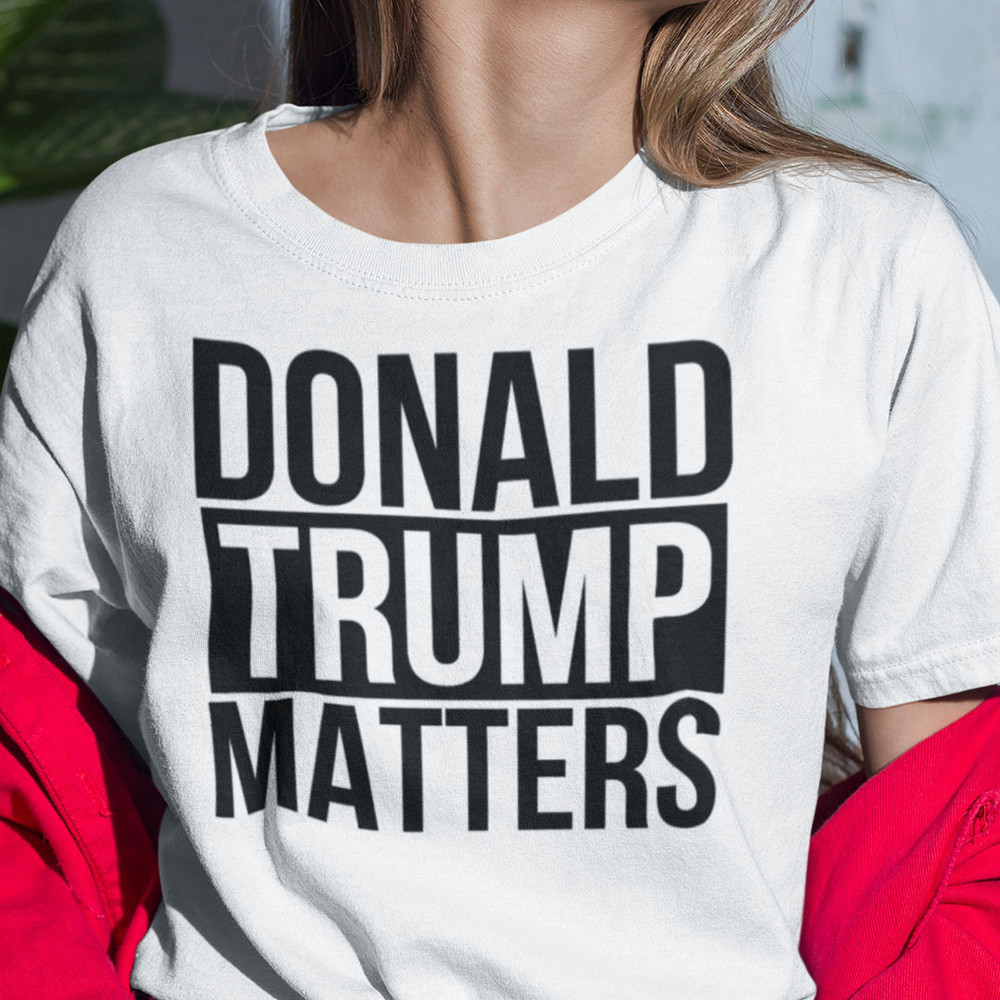 Donald Trump Matters Shirt.jpg