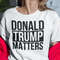 Donald Trump Matters Shirt.jpg