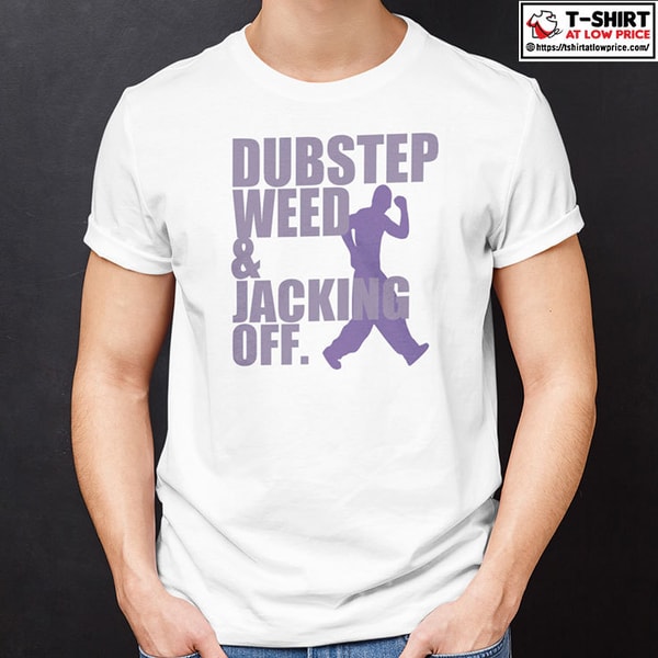 Dubstep Weed Jacking Off Shirt.jpg