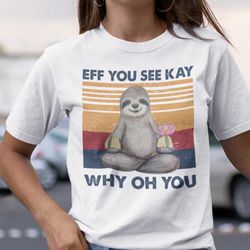 eff you see kay shirt why oh you sloth yoga