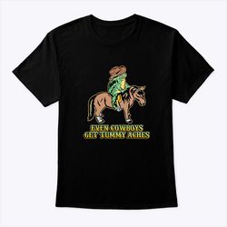 even cowboys get tummy aches shirt