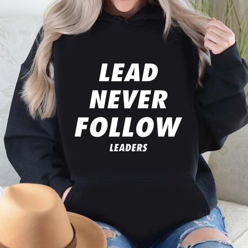Lead Never Follow Lead Never Follow Leaders Shirt .jpg
