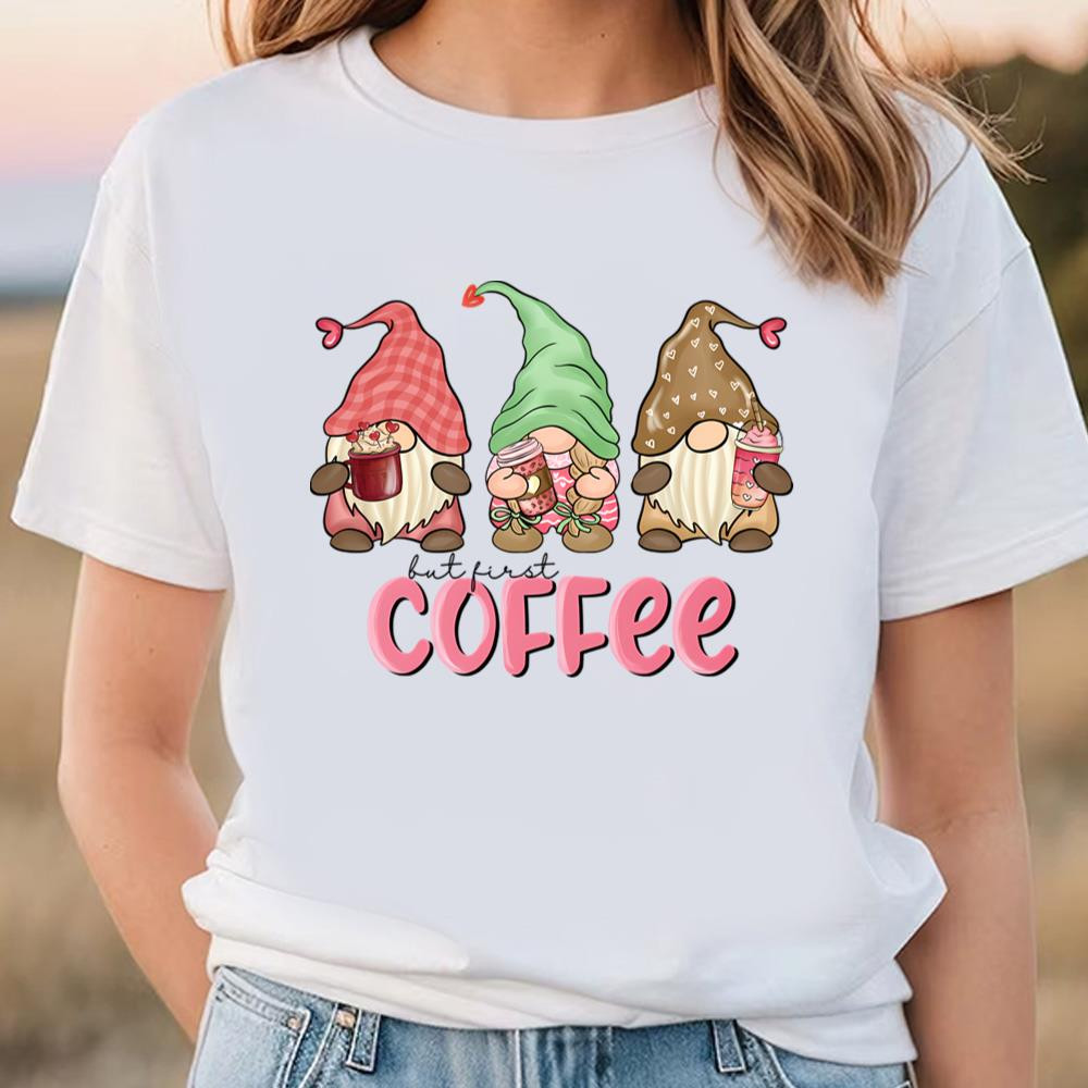 Gnomes But First Coffee Valentine Day T-Shirt .jpg