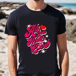 happy valentine day all you need is love valentine t-shirt