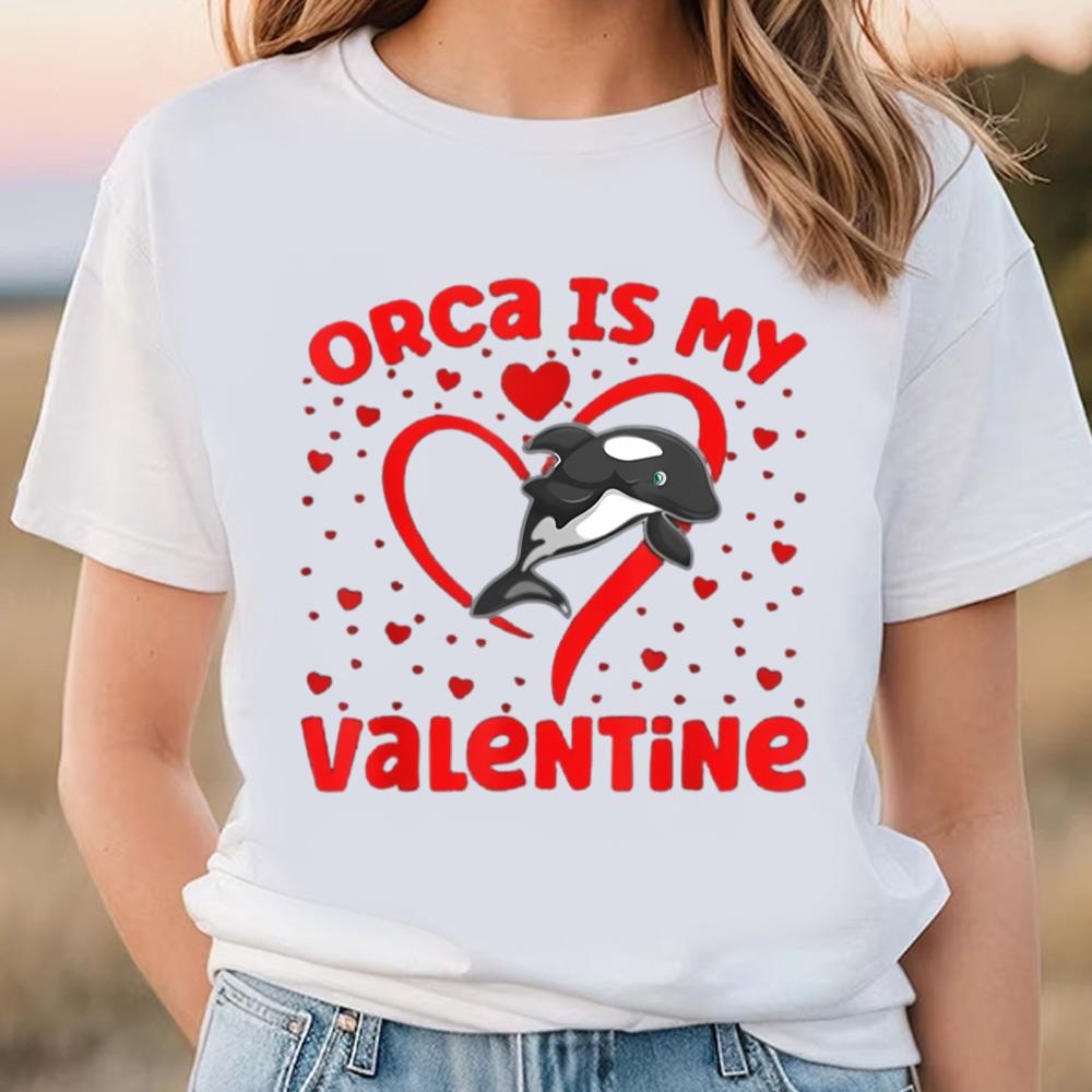 Orca Is My Valentine Heart Shape Orca Fish Valentine Shirt .jpg